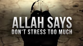 Allah SAYS, DON’T STRESS TOO MUCH