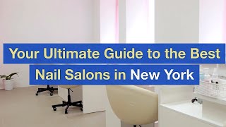 Your Ultimate Guide to the Best Nail Salons in New York