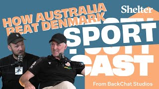 HOW AUSTRALIA BEAT DENMARK | Shelter SportCast | Will Schofield & Chris Coyne