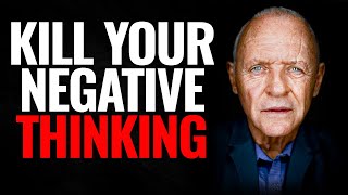 KILL YOUR NEGATIVE THINKING | Inspired by Anthony Hopkins