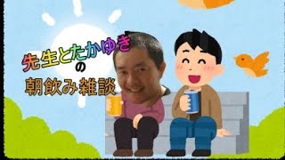 先生とたかゆきの朝飲み雑談！