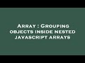 Array : Grouping objects inside nested javascript arrays