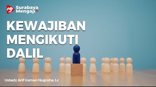 Kewajiban Mengikuti Dalil - Ustadz Arif Usman Anugraha, Lc