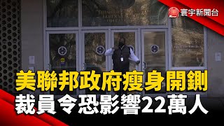 美國聯邦政府瘦身開鍘 裁員令恐影響22萬人｜#寰宇新聞@globalnewstw