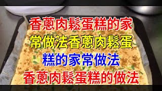 香蔥肉鬆蛋糕的家常做法香蔥肉鬆蛋糕的家常做法 香蔥肉鬆蛋糕的做法