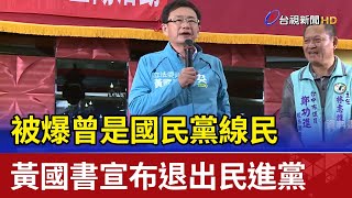 被爆曾是國民黨線民 黃國書宣布退出民進黨