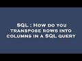 SQL : How do you transpose rows into columns in a SQL query