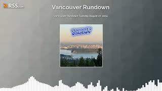 Vancouver Rundown Tuesday August 27, 2024