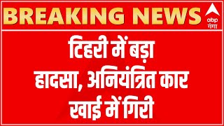 Breaking :  टिहरी में बड़ा हादसा, अनियंत्रित कार खाई में गिरी | Latest News