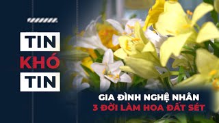 Độc lạ, Tin khó tin #69: Gia đình nghệ nhân 3 đời làm Hoa đất sét | VTV9