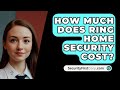 How Much Does Ring Home Security Cost? - SecurityFirstCorp.com