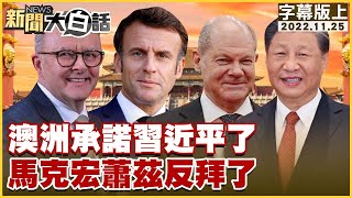 澳洲承諾習近平了 馬克宏蕭茲反拜了 新聞大白話 20221125 (字幕版)