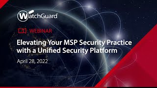 Webinar Elevating Your Msp Security Practice With A Unified Security Platform 28 Apr 2022