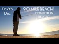 90 Mile Beach. 5 Cast Condition Report. Fri 6th Dec