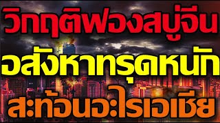 วิกฤตฟองสบู่จีนเกิดขึ้นแล้ว ภาคอสังหาริมทรัพย์ทรุดหนักหนี้กว่า1ล้านล้านดอลลาร์  สะท้อนอะไรเอเชีย