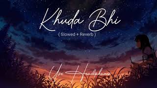 Khuda Bhi | Slowed + Reverb | Mohit Chauhan | Lofi Bollywood