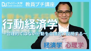 行動経済学 〜合理的ではない行動を合理的に説明する〜｜教員プチ講座【サイバー大学】