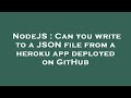 NodeJS : Can you write to a JSON file from a heroku app deployed on GitHub