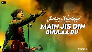 Main Jis Din Bhula Doon Tera Pyar Dil Se Lyrics - Jubin Nautiyal, Tulsi Kumar _Himansh Kohli,Sneha N