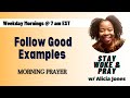 Follow Good Examples | Morning Prayer | Stay Woke & Pray w/ Alicia Jones Wednesday 7.10.24