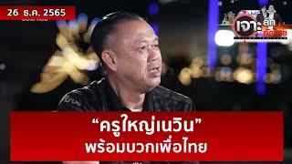 “ครูใหญ่เนวิน” พร้อมบวกเพื่อไทย | เจาะลึกทั่วไทย | 26 ธ.ค. 65