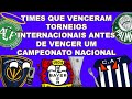 TIMES QUE VENCERAM TORNEIOS INTERNACIONAIS ANTES DE VENCER UM CAMPEONATO NACIONAL!