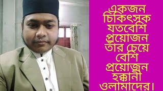 একজন চিকিৎসক যতবেশি প্রয়োজন একজন হক্কানী আলেম ও তাঁর চেয়ে বেশি গুরুত্বপূর্ণ।