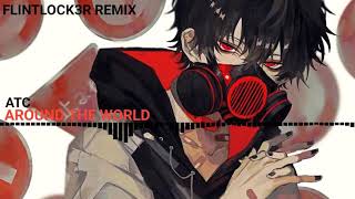 Nightcore - AROUND THE WORLD || FLINTLOCK3R REMIX || ATC \\\\ DEEP VER 🌺