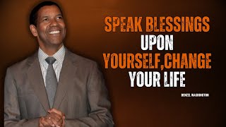 Speak Blessings Upon Yourself,CHANGE YOUR LIFE | Denzel Washington Motivational speech