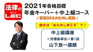 2021年合格目標　年金キーパー＋中上級コース＜中上級講座＞労働基準法　第１回　山下良一講師【講義冒頭３０分をYoutubeで無料公開】