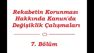 Rekabetin Korunması Hakkında Kanun'da Değişiklik Çalışmaları (7/8)