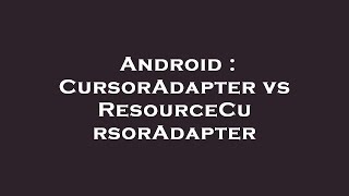 Android : CursorAdapter vs ResourceCursorAdapter