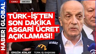 Türk-İş Başkanı Ergün Atalay'dan Son Dakika Asgari Ücret Açıklaması!