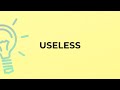 What is the meaning of the word USELESS?