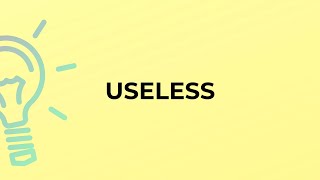What is the meaning of the word USELESS?