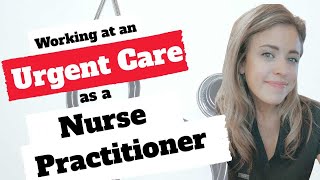 What to Expect when Working at an Urgent Care as a Nurse Practitioner| Treating Patients at an UC