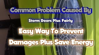 Common Problem Caused By Storm Doors Plus Fairly Easy Way To Prevent Damages Plus Save Energy
