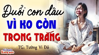 Sau ngày đầu tiên làm dâu đã bị mẹ chồng đuổi cổ chỉ vì lý do này: Kể chuyện làng quê