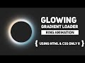 Glowing Gradient Loader Ring Animation Effects | CSS Animation Tutorial | Css Gradiet Loader