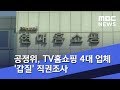 공정위, TV홈쇼핑 4대 업체 '갑질' 직권조사 (2018.12.19/뉴스투데이/MBC)