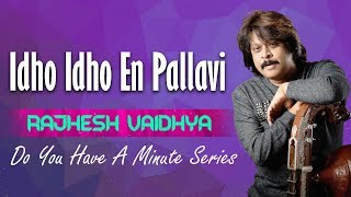 Do You Have A Minute Series | Idho Idho En Pallavi | Rajhesh Vaidhya