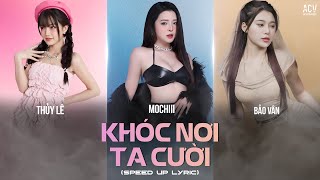 Khóc Nơi Ta Cười ( Speed Up ) - Mochiii x Bảo Vân x Thủy Lê | Có Lẽ Anh Chưa Bao Giờ Hiểu Được Em...