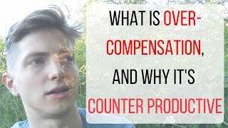 What is overcompensation and why its counter productive