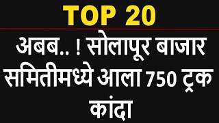 TOP 20 | अबब.. ! सोलापूर बाजार समितीमध्ये आला 750 ट्रक कांदा