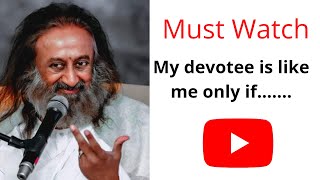 My devotee is like me only if ..A beautiful wisdom by @Gurudev ji.