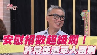 【精華版】安慰招數超級爛！許常德遭眾人圍剿