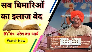 सब बिमारिओं का इलाज वेद - पं०  नरेश दत्त आर्य  || Arya Samaj || vedic bhajan satsang