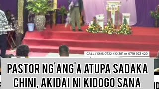 PASTOR NG'ANG'A ATUPA SADAKA CHINI, AKIDAI KUWA NI KIDOGO SANA.