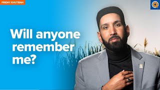 Will Anyone Remember Me? | Khutbah by Dr. Omar Suleiman