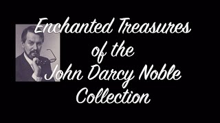 Enchanted Treasures of the John Darcy Noble Collection